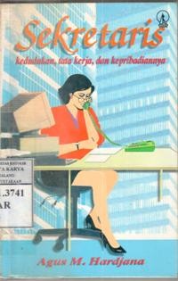 Sekretaris : kedudukan, tata kerja, dan kepribadiannya / Agus M. Hardjana