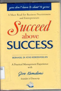 SUCCESS ABOVE SUCCESS : BERHASIL DIATAS KEBERHASILAN : A PRATICAL MANAGEMENT EXPERIENCE