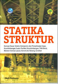 Statika Struktur :konsep dasar, sistem, komposisi, dan penyelesaian gaya, kesetimbangan suatu pertikel, kesetimbangan, titik berat, momen inersia luasan, konstruksi batang, gesekan