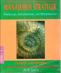 Manajemen strategik : formula, implememtasi, dan pengendalian / John A.Pearce, Richard B.Robinson; terj. Agus Maulana