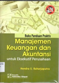 Buku panduan praktis manajemen keuangan dan akuntansi untuk eksekutif perusahaan / Hendra S. Raharjaputra