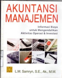 Akuntansi manajemen : informasi biaya untuk mengendalikan aktivitas operasi dan investasi / LM. Samryn