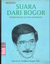 Suara dari bogor : membangun sistem agribisnis / Bungaran Saragih