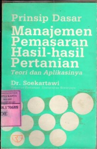 Prinsip dasar manajemen pemasaran hasil-hasil pertanian : teori dan aplikasinya / Soekartawi