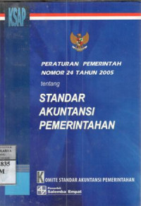 Peraturan pemerintah nomor 24 tahun 2005 tentang standar akuntansi pemerintahan / Komite Standar Akuntansi Pemerintahan