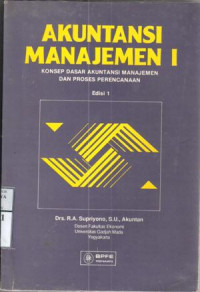 Akuntansi Manajemen I: konsep dasar akuntansi manajemen dan proses perencanaan / R.A. Supriyono