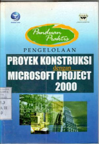 Panduan praktis : pengelolaan proyek konstruksi dengan microsoft project 2000