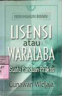 Lisensi atau waralaba : suatu panduan praktis / Gunawan Widjaja