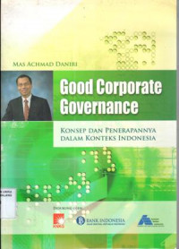 Good Corporate Governance : Konsep dan penerapannya dalam konteks Indonesia / Mas Achmad Daniri