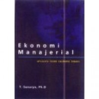 Ekonomi Manajerial : aplikasi teori ekonomi mikro / T.Sunaryo