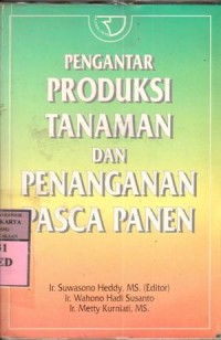 Pengantar produksi tanaman dan penanganan pasca panen / Suwasono Heddy, Wahono Hadi Susanto, Metty Kurniati