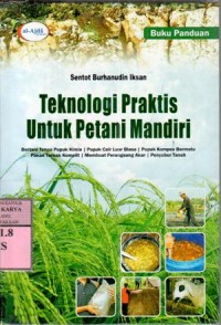 Teknologi praktis untuk petani mandiri / Sentot Burhanudin Iksan