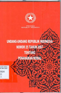 Undang-undang Republik Indonesia nomor 25 tahun 2007 tentang Penanaman Modal