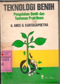 Teknologi benih : pengolahan benih dan tuntunan pratikum / Ance G. Kartasapoetra