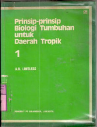 Prinsip-prinsip biologi tumbuhan untuk daerah tropik : A.R Loveless; terj. Kuswata Kartawinata