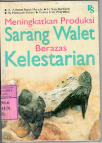 Meningkatkan produksi sarang walet berazas kelestarian : H. Achmad Fatich Marzuki [et al.]