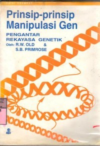 Prinsip-prinsip manipulasi gen : pengantar rekayasa genetik / R.W. Old, S.B. Primrose