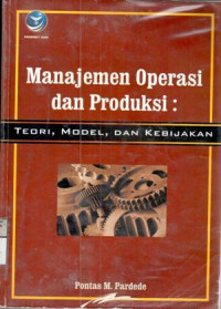 Manajemen operasi dan produksi : teori, model, dan kebijakan / Pontas M. Pardede