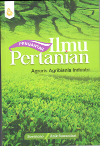 Pengantar Ilmu Pertanian : agraris agbibisnis industri