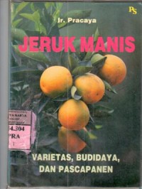 Jeruk manis : varietas, budidaya, dan pascapanen / Pracaya