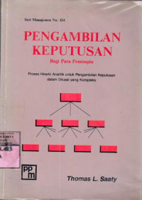 Pengambilan keputusan bagi para pemimpin : proses hirarki analitik untuk pengambilan keputusan dalam situasi yang kompleks