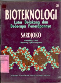 Bioteknologi : latar belakang dan beberapa penerapannya / Sardjoko