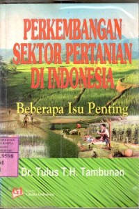 Perkembangan sektor pertanian di Indonesia : beberapa isu penting / Tulus Th. Tambunan