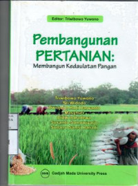 Pembangunan pertanian : membangun kedaulatan pangan / Triwibowo Yuwono (et al.)