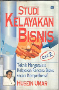 Studi kelayakan bisnis : teknik menganalisis rencana bisnis secara komprehensif / Husein Umar