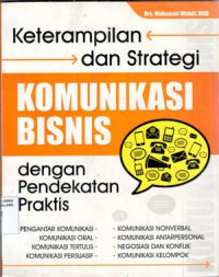 Keterampilan dan strategi komunikasi bisnis dengan pendekatan praktis : Mohamad Wahdi