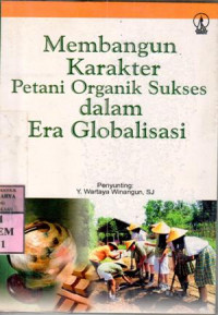 Membangun karakter petani organik sukses dalam era globalisasi : peny.Y. Wartaya Winangun