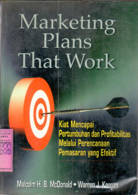 Marketing plans that work : kiat mencapai pertumbuhan dan profibilitas melalui perencanaan pemasaran yang efektif