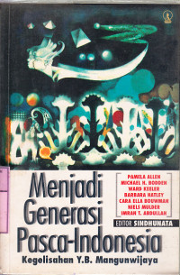 Menjadi generasi pasca-Indonesia : kegelisahan Y.B. Mangunwijaya / Pamela Allen, [et al.]; ed. Sindhunata