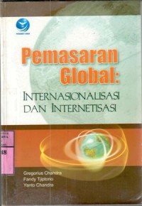 Pemasaran global : internasionalisasi dan internetisasi / Gregorius Chandra, Fandy Tjiptono, Yanto Chandra