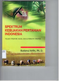 Spektrum kebijakan pertanian Indonesia : telaah struktur, kasus, dan alternatif strategi