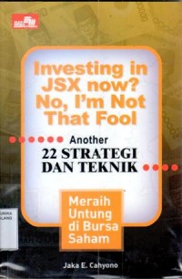 Investing in JSX now?No, I'm Not That Fool : Another 22 Strategie dan Tehnik Meraih Untung Di Bursa Saham